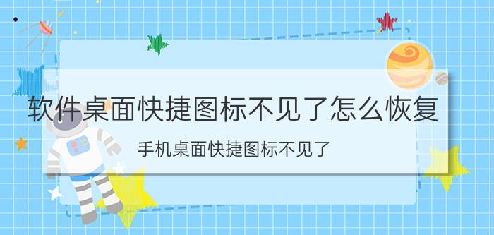 软件桌面快捷图标不见了怎么恢复 手机桌面快捷图标不见了？